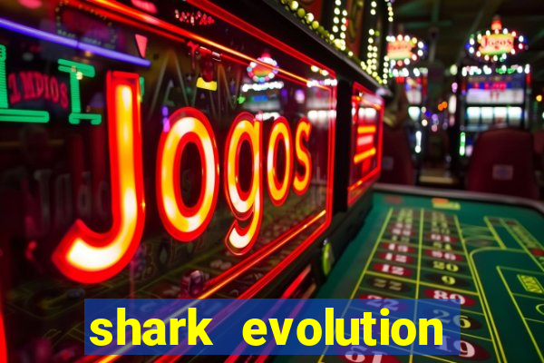 shark evolution dinheiro infinito